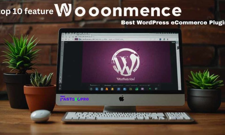 Top 10 Features of WooCommerce: Best WordPress eCommerce Plugin